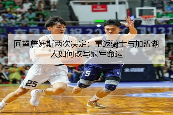回望詹姆斯两次决定：重返骑士与加盟湖人如何改写冠军命运